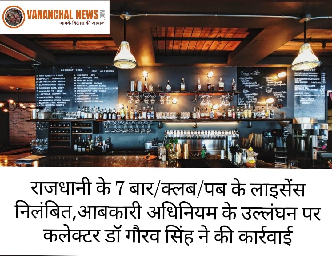 राजधानी के 7 बार/क्लब/पब के लाइसेंस निलंबित,आबकारी अधिनियम के उल्लंघन पर कलेक्टर डॉ गौरव सिंह ने की कार्रवाई
